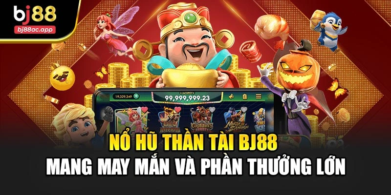 Nổ Hũ Thần Tài Bj88 Mang May Mắn Và Phần Thưởng Lớn
